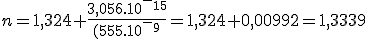 n= 1,324 + \frac{3,056.10^-^1^5}{ (555.10^-^9^}=1,324+0,00992=1,3339